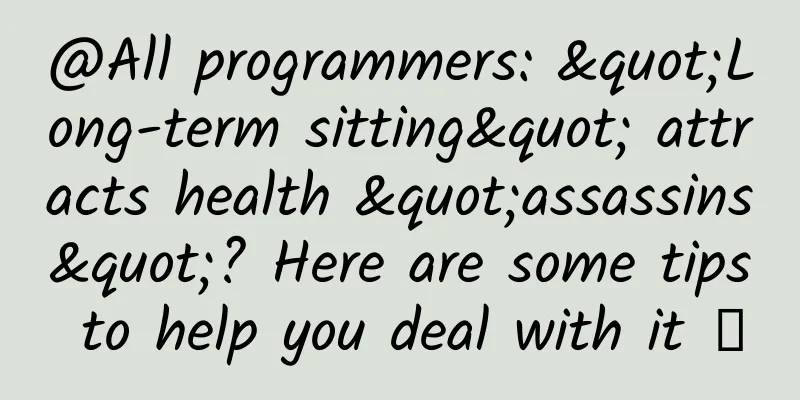 @All programmers: "Long-term sitting" attracts health "assassins"? Here are some tips to help you deal with it →