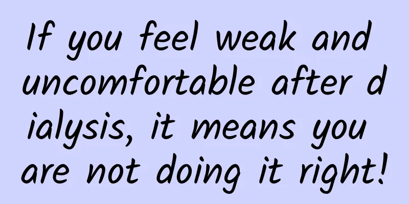 If you feel weak and uncomfortable after dialysis, it means you are not doing it right!