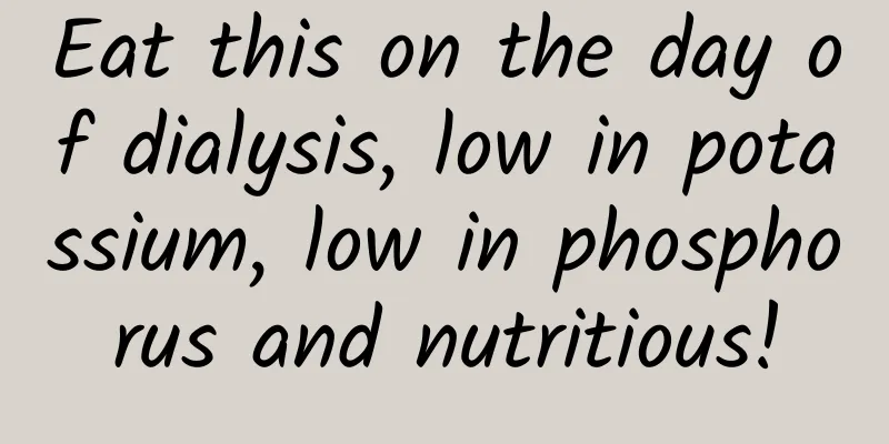 Eat this on the day of dialysis, low in potassium, low in phosphorus and nutritious!
