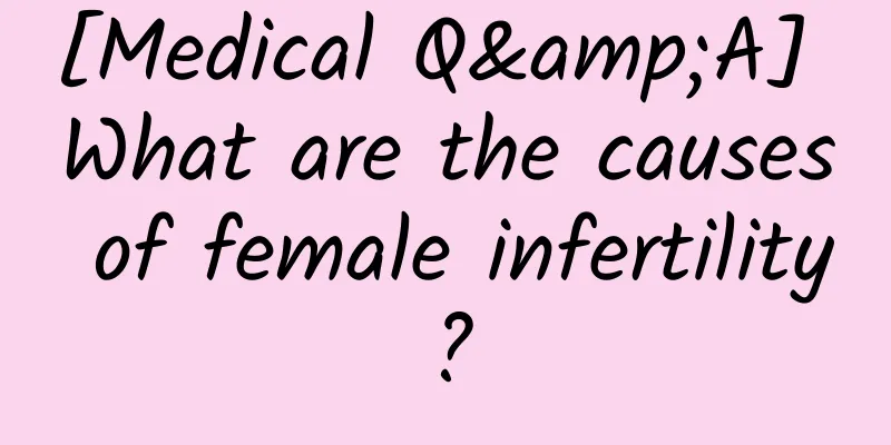 [Medical Q&A] What are the causes of female infertility?