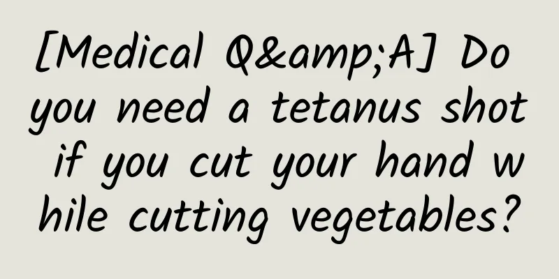 [Medical Q&A] Do you need a tetanus shot if you cut your hand while cutting vegetables?