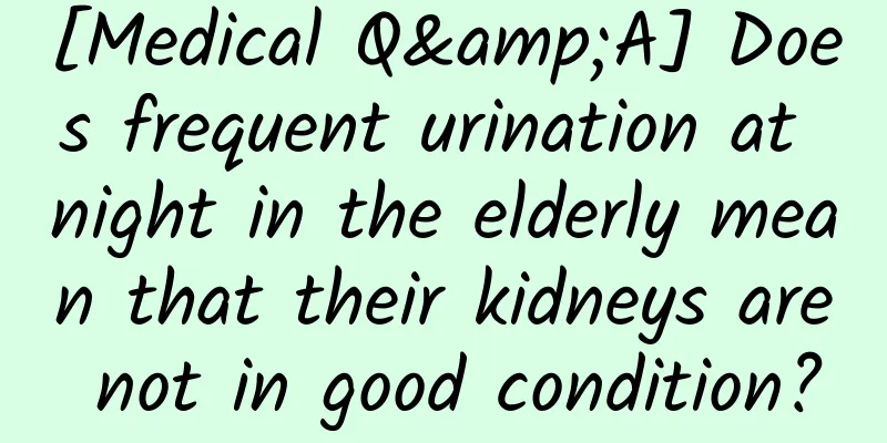 [Medical Q&A] Does frequent urination at night in the elderly mean that their kidneys are not in good condition?