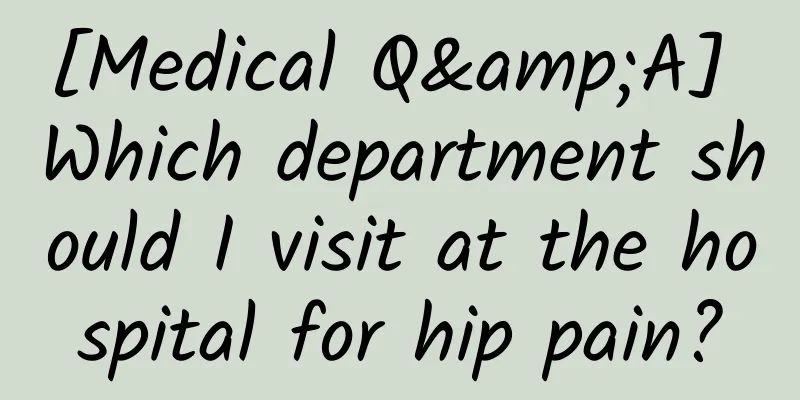 [Medical Q&A] Which department should I visit at the hospital for hip pain?