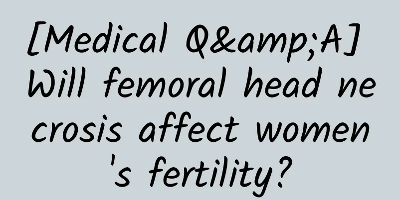 [Medical Q&A] Will femoral head necrosis affect women's fertility?