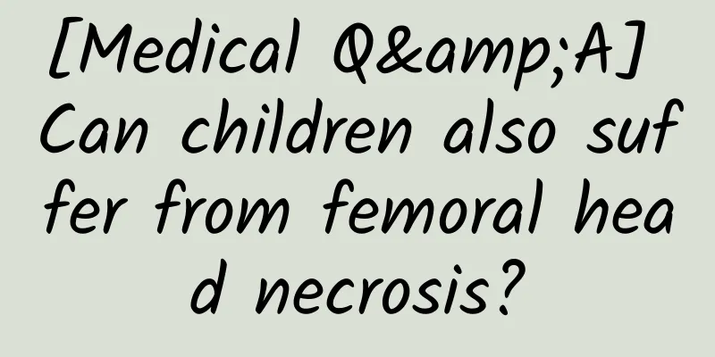 [Medical Q&A] Can children also suffer from femoral head necrosis?