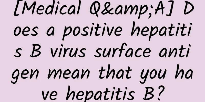 [Medical Q&A] Does a positive hepatitis B virus surface antigen mean that you have hepatitis B?