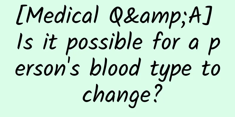 [Medical Q&A] Is it possible for a person's blood type to change?