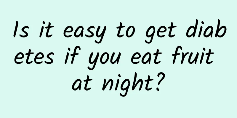 Is it easy to get diabetes if you eat fruit at night?