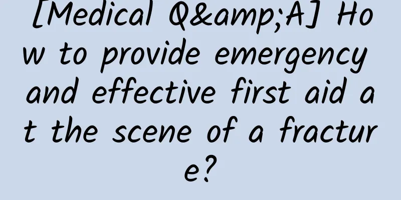 [Medical Q&A] How to provide emergency and effective first aid at the scene of a fracture?