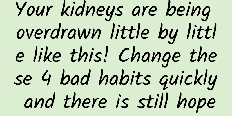 Your kidneys are being overdrawn little by little like this! Change these 4 bad habits quickly and there is still hope