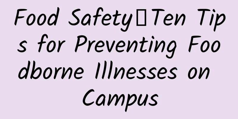 Food Safety丨Ten Tips for Preventing Foodborne Illnesses on Campus