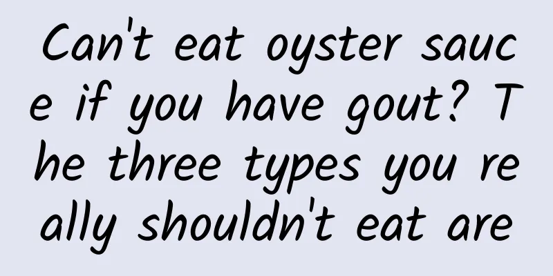 Can't eat oyster sauce if you have gout? The three types you really shouldn't eat are