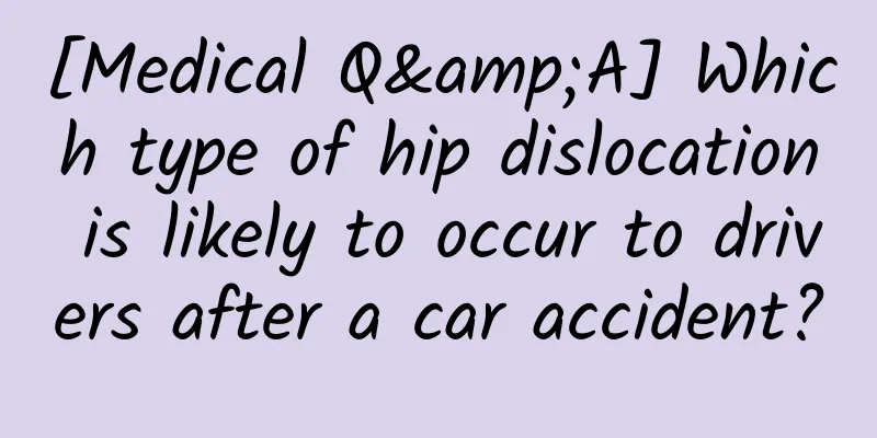 [Medical Q&A] Which type of hip dislocation is likely to occur to drivers after a car accident?