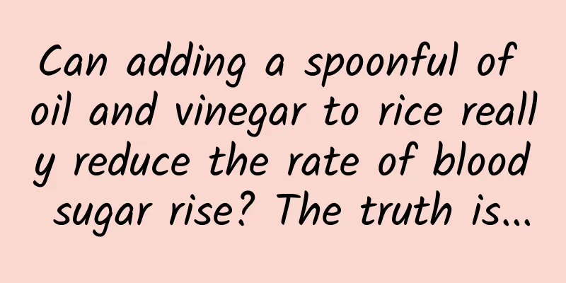 Can adding a spoonful of oil and vinegar to rice really reduce the rate of blood sugar rise? The truth is...