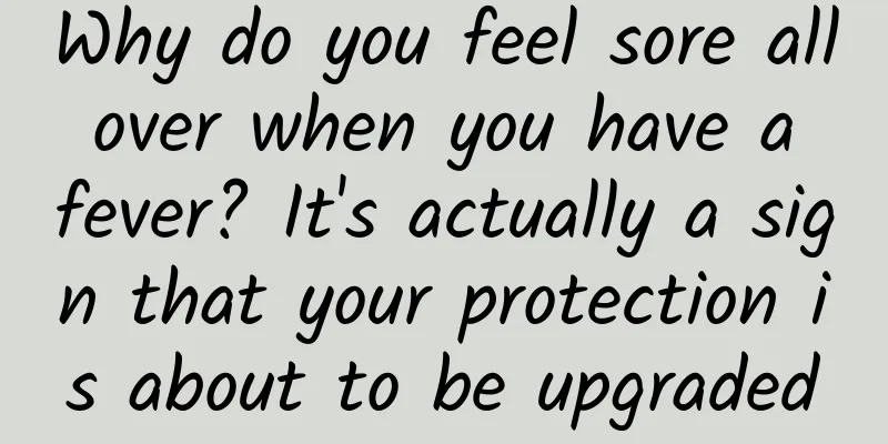 Why do you feel sore all over when you have a fever? It's actually a sign that your protection is about to be upgraded
