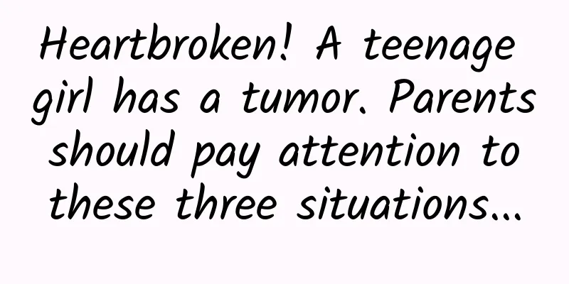 Heartbroken! A teenage girl has a tumor. Parents should pay attention to these three situations...