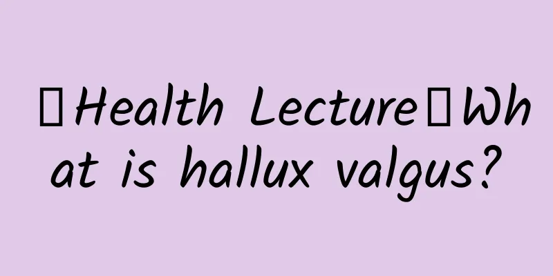 【Health Lecture】What is hallux valgus?