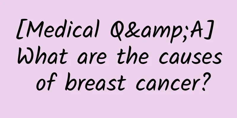 [Medical Q&A] What are the causes of breast cancer?