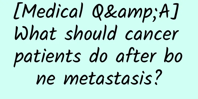 [Medical Q&A] What should cancer patients do after bone metastasis?