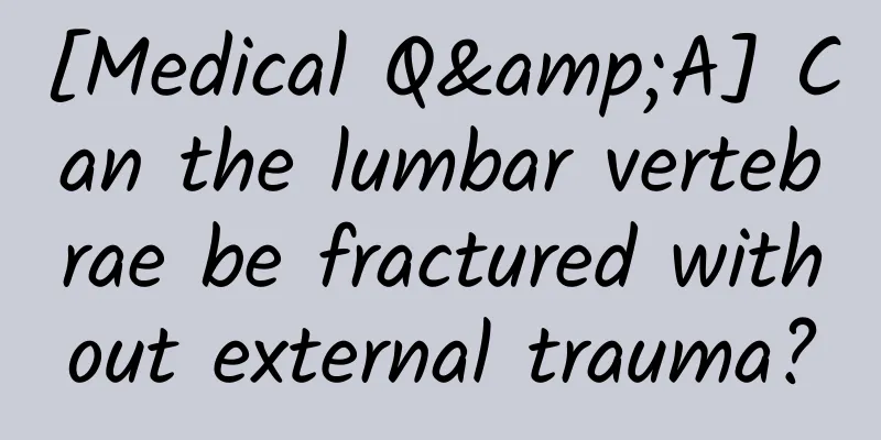 [Medical Q&A] Can the lumbar vertebrae be fractured without external trauma?