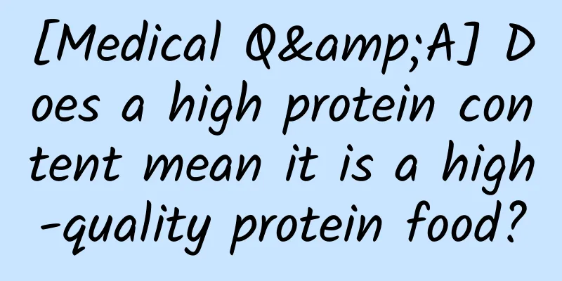 [Medical Q&A] Does a high protein content mean it is a high-quality protein food?