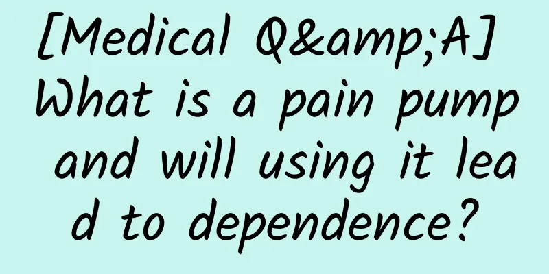 [Medical Q&A] What is a pain pump and will using it lead to dependence?