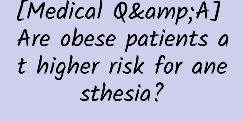 [Medical Q&A] Are obese patients at higher risk for anesthesia?
