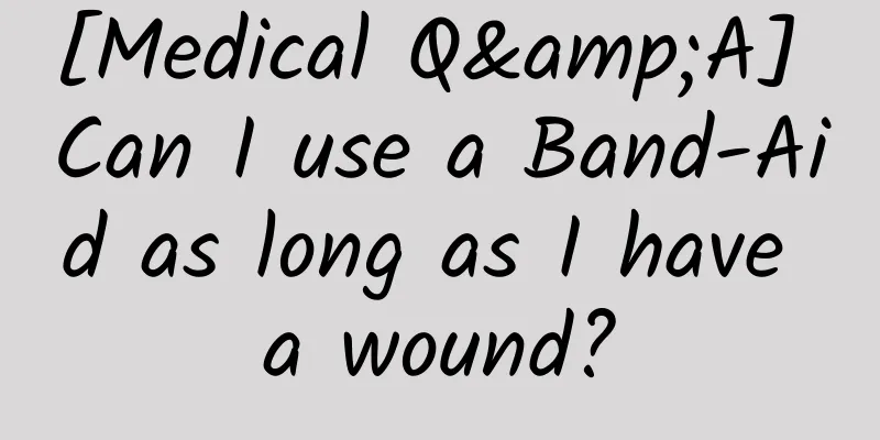 [Medical Q&A] Can I use a Band-Aid as long as I have a wound?
