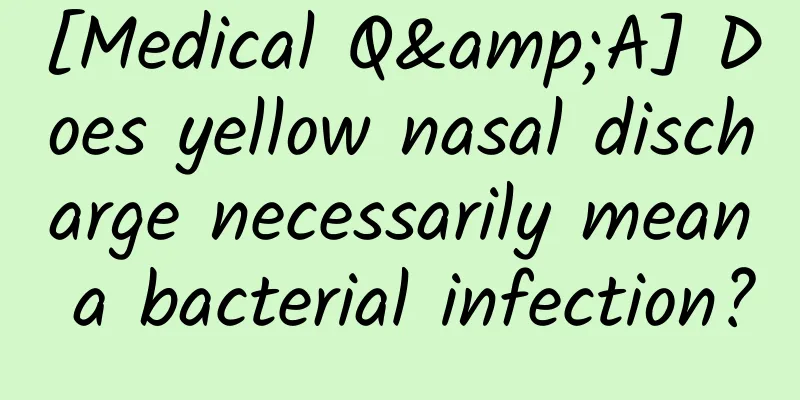 [Medical Q&A] Does yellow nasal discharge necessarily mean a bacterial infection?