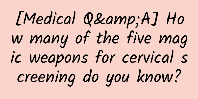 [Medical Q&A] How many of the five magic weapons for cervical screening do you know?