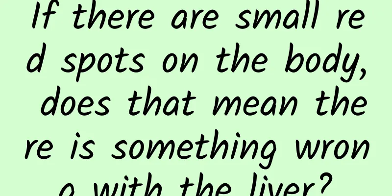 If there are small red spots on the body, does that mean there is something wrong with the liver?