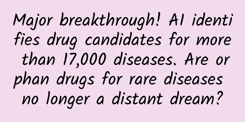 Major breakthrough! AI identifies drug candidates for more than 17,000 diseases. Are orphan drugs for rare diseases no longer a distant dream?