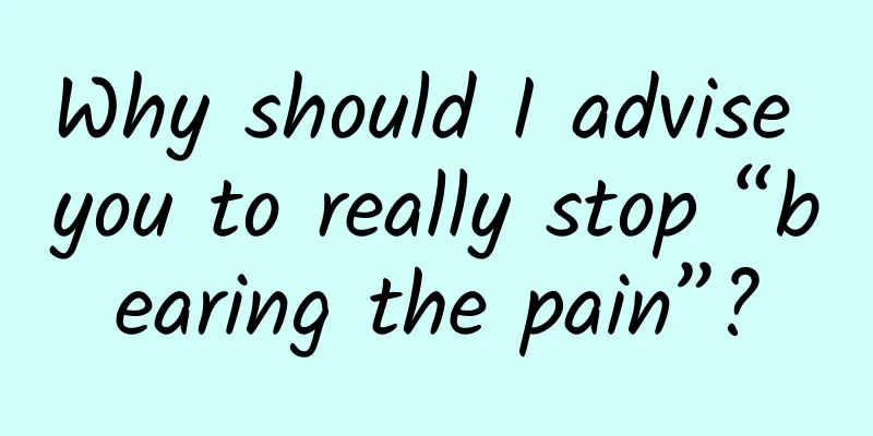 Why should I advise you to really stop “bearing the pain”?