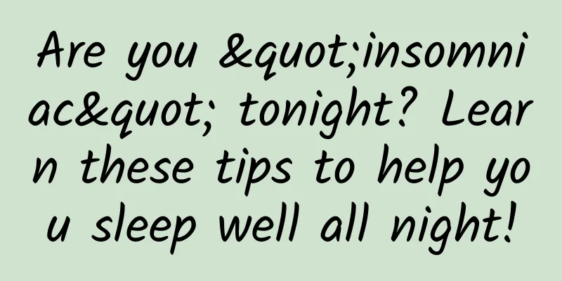 Are you "insomniac" tonight? Learn these tips to help you sleep well all night!