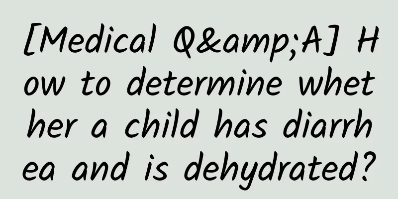 [Medical Q&A] How to determine whether a child has diarrhea and is dehydrated?