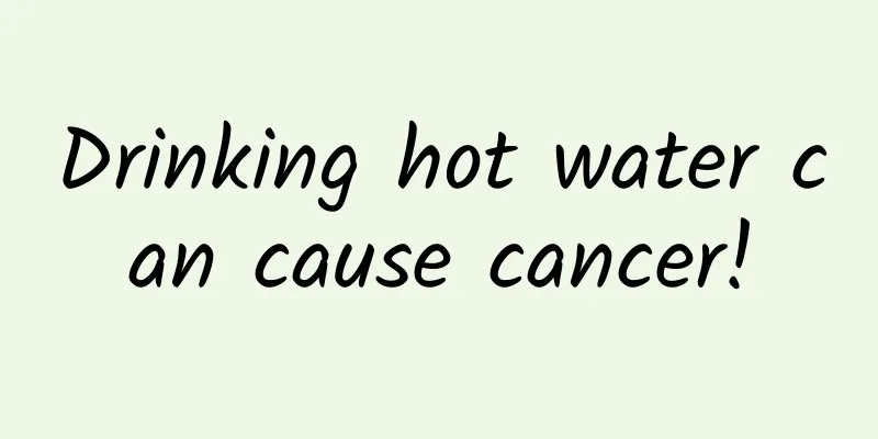 Drinking hot water can cause cancer!