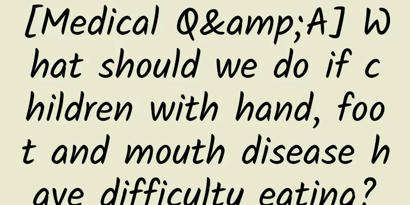 [Medical Q&A] What should we do if children with hand, foot and mouth disease have difficulty eating?