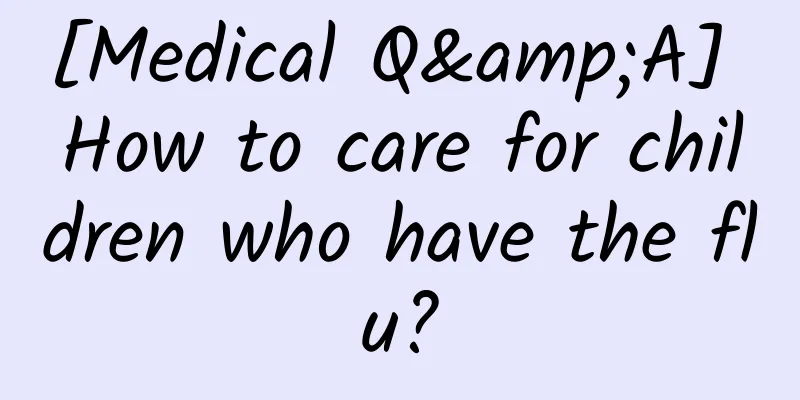 [Medical Q&A] How to care for children who have the flu?