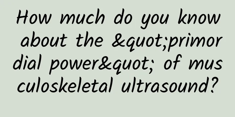 How much do you know about the "primordial power" of musculoskeletal ultrasound?