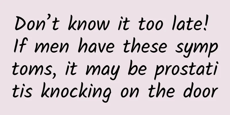 Don’t know it too late! If men have these symptoms, it may be prostatitis knocking on the door