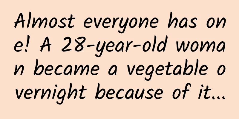 Almost everyone has one! A 28-year-old woman became a vegetable overnight because of it...