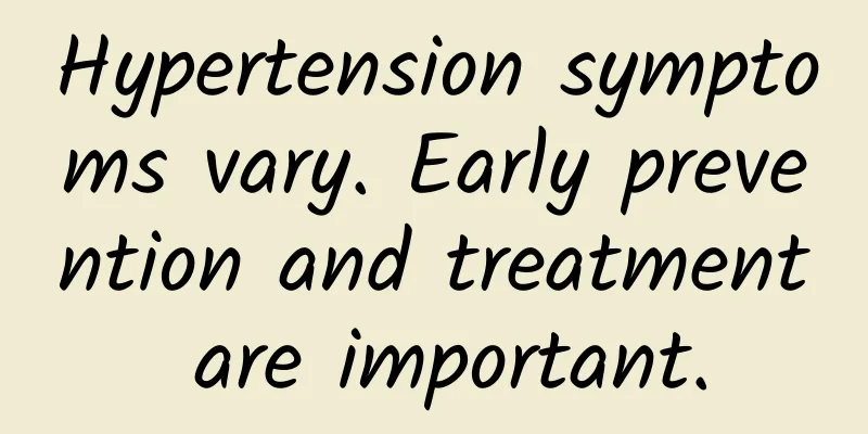 Hypertension symptoms vary. Early prevention and treatment are important.