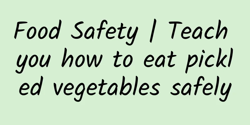Food Safety | Teach you how to eat pickled vegetables safely