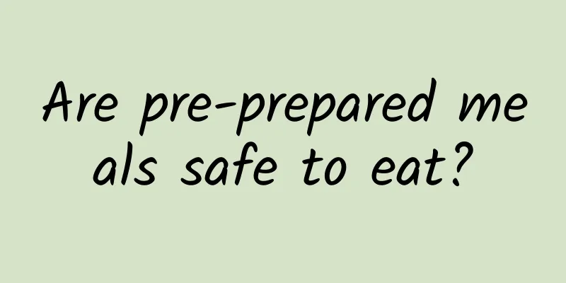Are pre-prepared meals safe to eat?