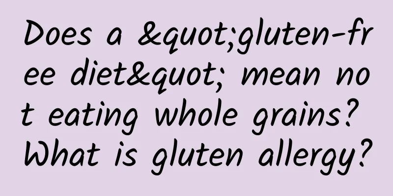 Does a "gluten-free diet" mean not eating whole grains? What is gluten allergy?