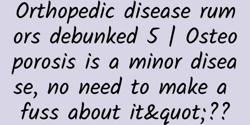 Orthopedic disease rumors debunked 5 | Osteoporosis is a minor disease, no need to make a fuss about it"??