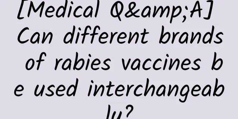 [Medical Q&A] Can different brands of rabies vaccines be used interchangeably?