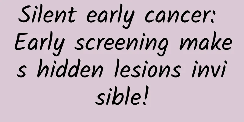 Silent early cancer: Early screening makes hidden lesions invisible!