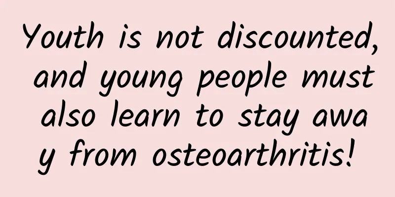 Youth is not discounted, and young people must also learn to stay away from osteoarthritis!