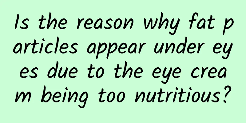 Is the reason why fat particles appear under eyes due to the eye cream being too nutritious?